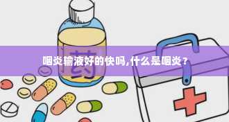 咽炎输液好的快吗,什么是咽炎？