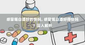 感冒喝白酒好的快吗, 感冒喝白酒好得快吗？深入解析