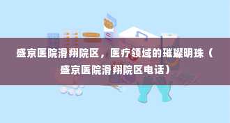 盛京医院滑翔院区，医疗领域的璀璨明珠（盛京医院滑翔院区电话）