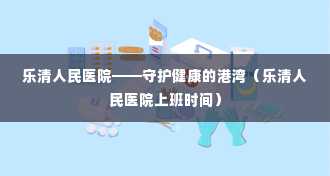 乐清人民医院——守护健康的港湾（乐清人民医院上班时间）