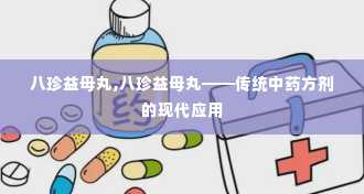 八珍益母丸,八珍益母丸——传统中药方剂的现代应用