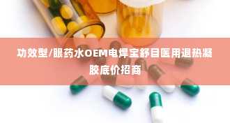 功效型/眼药水OEM电焊宝舒目医用退热凝胶底价招商