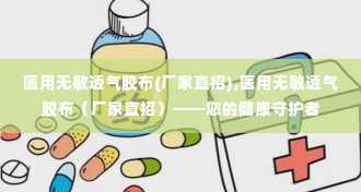 医用无敏透气胶布(厂家直招),医用无敏透气胶布（厂家直招）——您的健康守护者