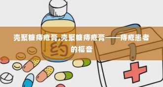 壳聚糖痔疮膏,壳聚糖痔疮膏——痔疮患者的福音