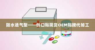 防水透气型——创口贴现货OEM贴牌代加工