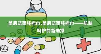 美后洁面纯棉巾,美后洁面纯棉巾——肌肤呵护的新选择