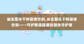 益生菌冻干粉固体饮料,益生菌冻干粉固体饮料——守护肠道健康的绿色守护者