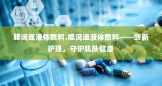 聪洱通液体敷料,聪洱通液体敷料——创新护理，守护肌肤健康