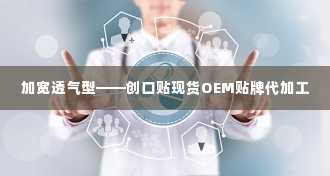 加宽透气型——创口贴现货OEM贴牌代加工