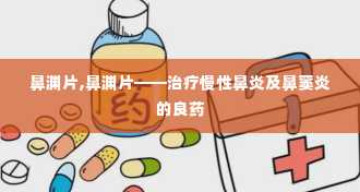 鼻渊片,鼻渊片——治疗慢性鼻炎及鼻窦炎的良药