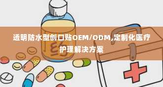 透明防水型创口贴OEM/ODM,定制化医疗护理解决方案