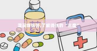 湿润烧伤膏,了解烫伤的“三度”