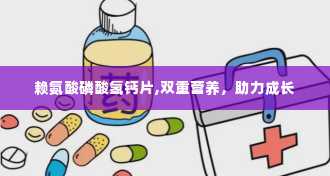 赖氨酸磷酸氢钙片,双重营养，助力成长