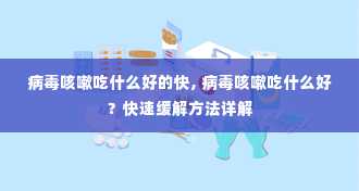 病毒咳嗽吃什么好的快, 病毒咳嗽吃什么好？快速缓解方法详解