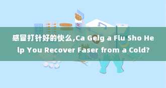 感冒打针好的快么,Ca Geig a Flu Sho Help You Recover Faser from a Cold?