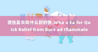 烫伤发炎吃什么好的快,Wha o Ea for Quick Relief from Burs ad Iflammaio