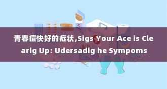 青春痘快好的症状,Sigs Your Ace is Clearig Up: Udersadig he Sympoms